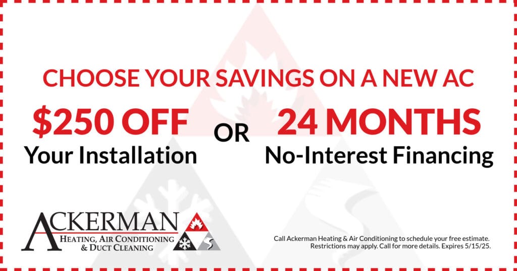 Ackerman-Nolan HVAC promo for 0 off your installation or 24 months no-interest financing. Call 800-689-3622 for details.